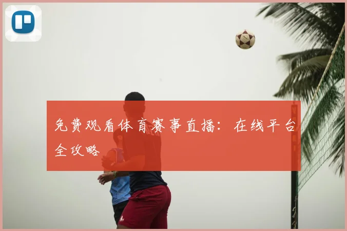 免费观看体育赛事直播：在线平台全攻略